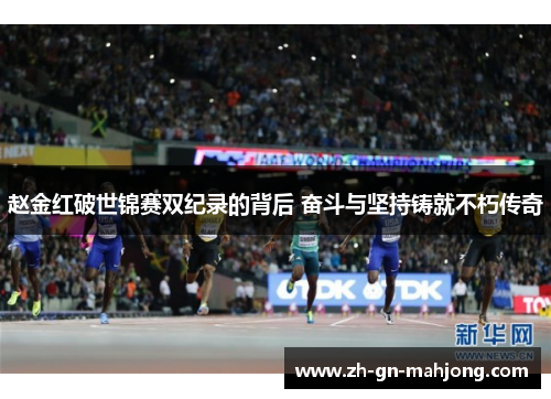 赵金红破世锦赛双纪录的背后 奋斗与坚持铸就不朽传奇