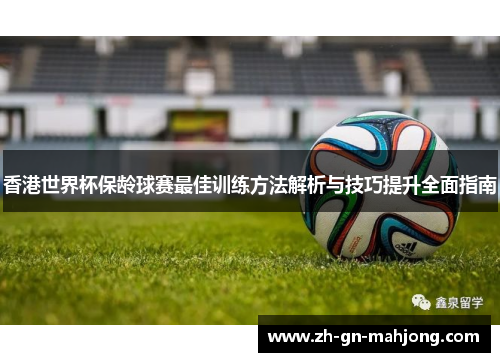 香港世界杯保龄球赛最佳训练方法解析与技巧提升全面指南